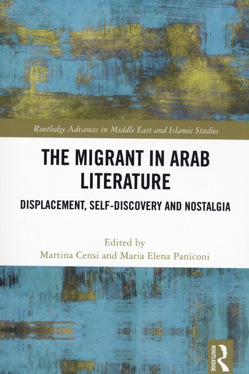 The migrant in Arab literature : displacement, self-discovery and nostalgia
