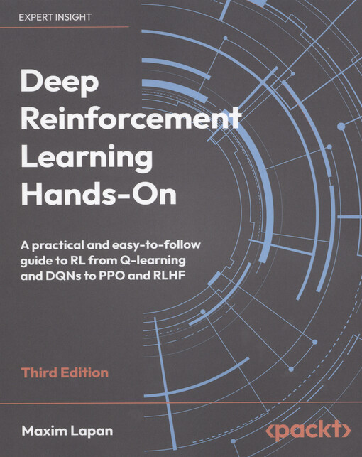 Deep reinforcement learning hands-on : a practical and easy-to-follow guide to RL from Q-learning and DQNs to PPO and RLHF