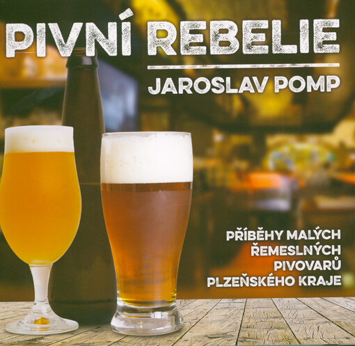 Pivní rebelie : příběhy malých řemeslných pivovarů Plzeňského kraje