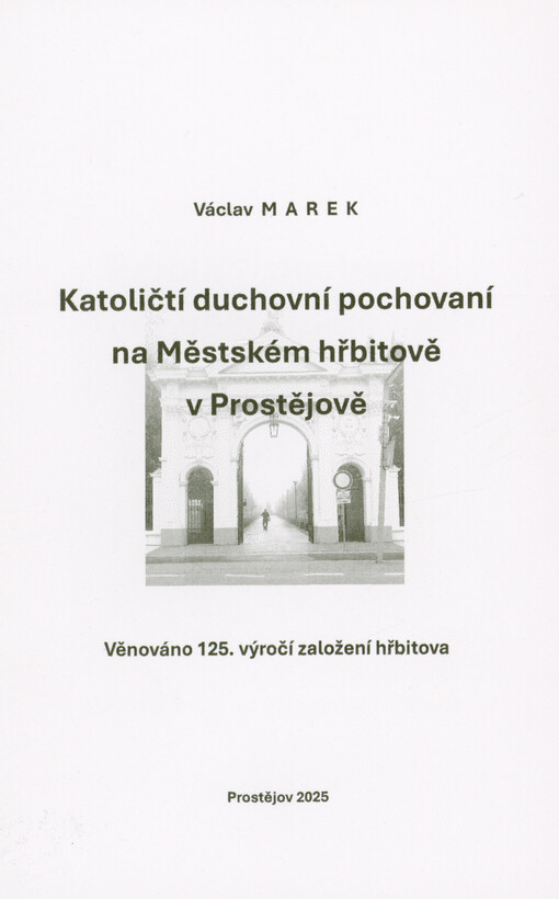 Katoličtí duchovní pochovaní na Městském hřbitově v Prostějově : věnováno 125. výročí založení hřbitova