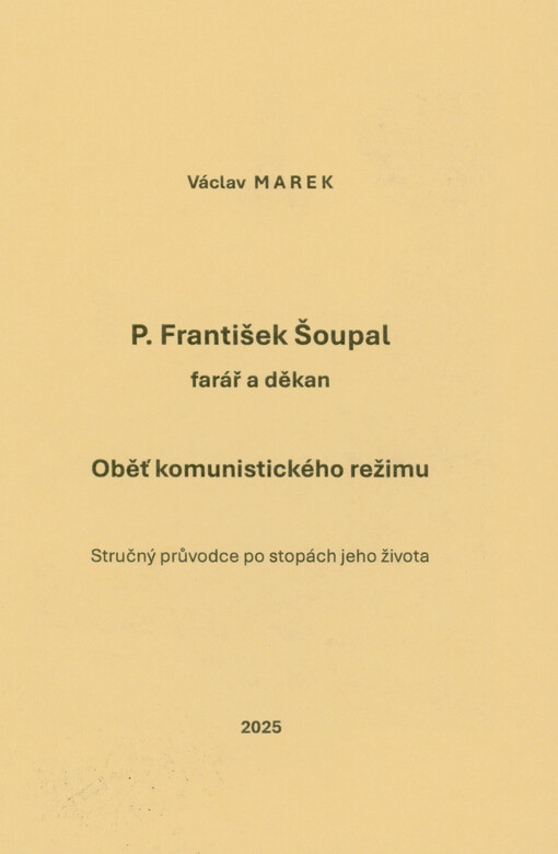 P. František Šoupal : farář a děkan : oběť komunistického režimu : stručný průvodce po stopách jeho života