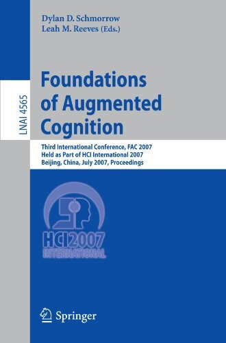 Foundations of Augmented Cognition: Third International Conference, FAC 2007, Held as Part of HCI International 2007, Beijing, China, July 22-27, ... / Lecture Notes in Artificial Intelligence)