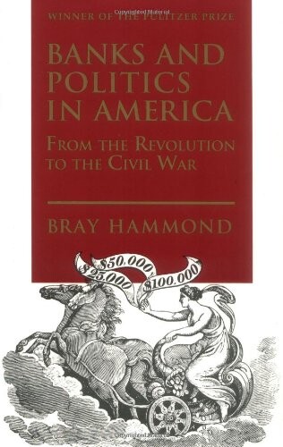 Banks and politics in America : from the Revolution to the Civil War