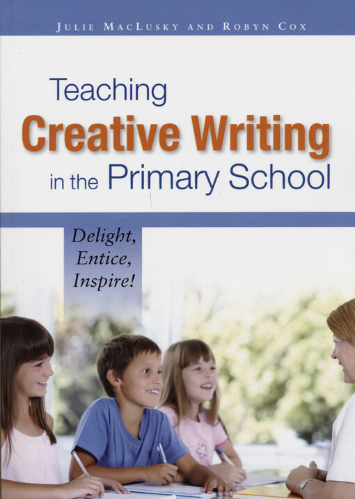 Teaching creative writing in the primary school : delight, entice, inspire!