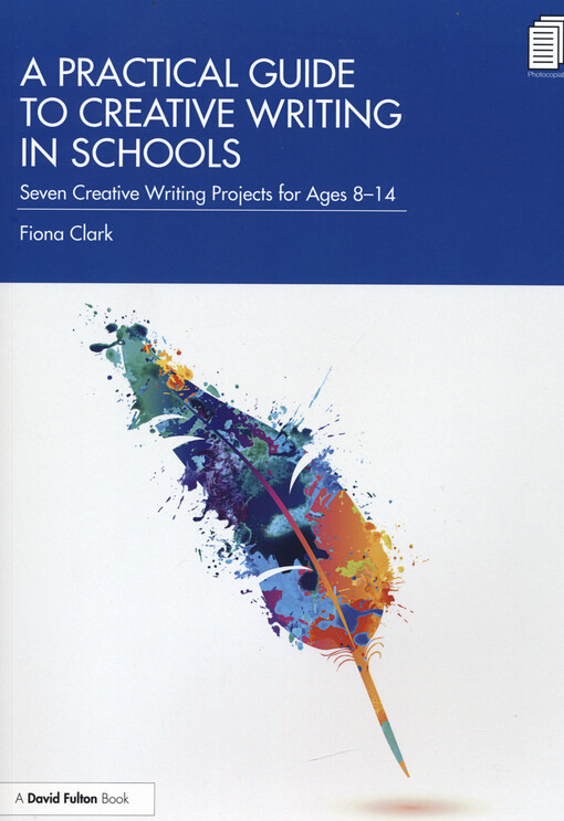 A practical guide to creative writing in schools : seven creative writing projects for ages 8-14