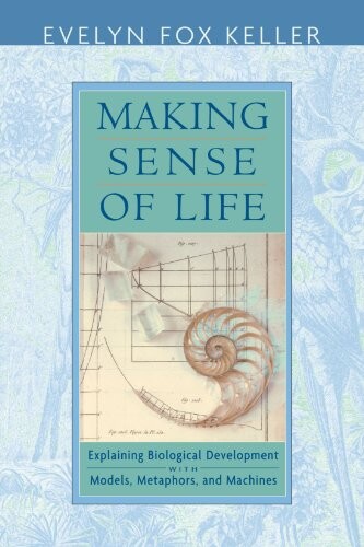 Making sense of life : explaining biological development with models, metaphors, and machines