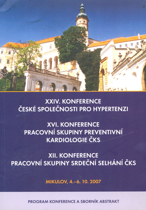 XXIV. konference české společnosti pro hypertenzi : XVI. konference pracovní skupiny preventivní kardiologie ČKS : XII. konference pracovní skupiny srdeční selhání ČKS : Mikulov, 4.-6.10. 2007 : program konference a sborník abstrakt