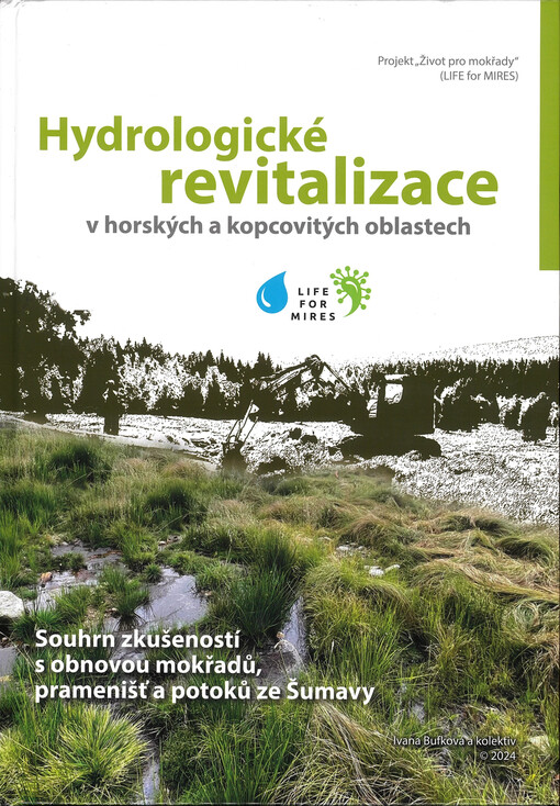 Hydrologické revitalizace v horských a kopcovitých oblastech : souhrn zkušeností s obnovou mokřadů, pramenišť a potoků ze Šumavy : projekt 