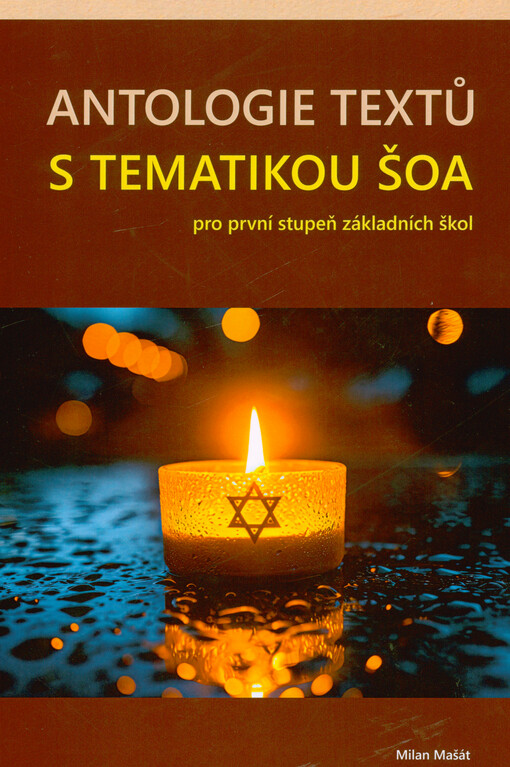 Antologie textů s tematikou šoa pro první stupeň základních škol : s metodickým dodatkem