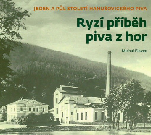 Ryzí příběh piva z hor : jeden a půl století hanušovického piva