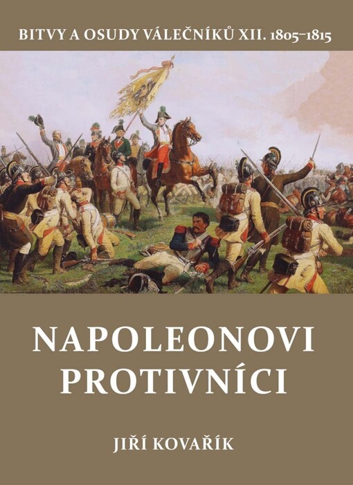 Bitvy a osudy válečníků. XII., Napoleonovi protivníci : (1805-1815)