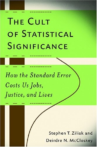 The cult of statistical significance : how the standard error costs us jobs, justice, and lives