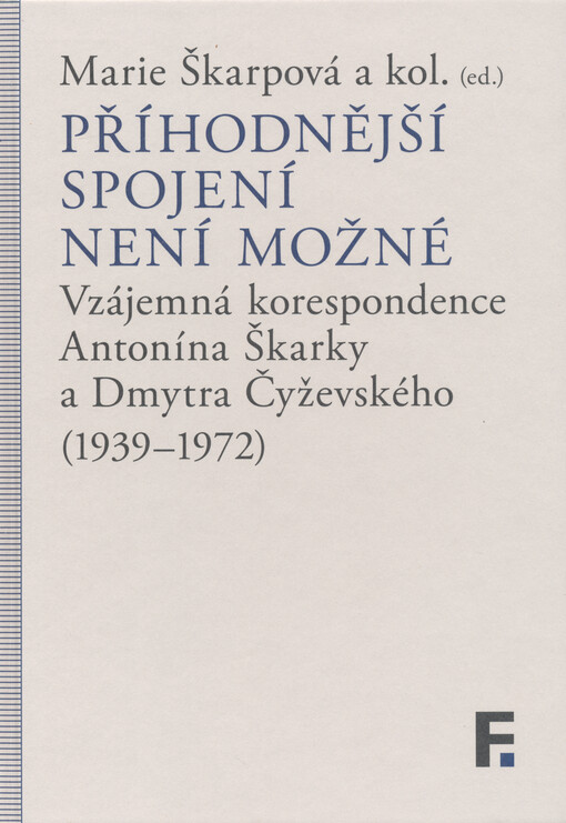 Příhodnější spojení není možné : vzájemná korespondence Antonína Škarky a Dmytra Čyževského (1939-1972)