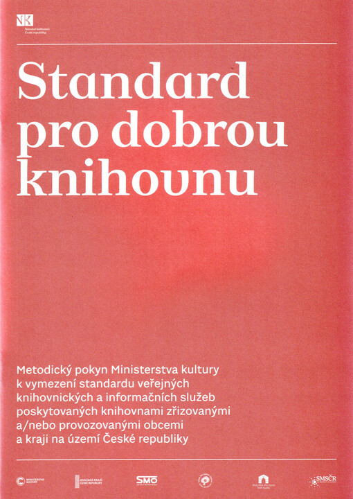 Standard pro dobrou knihovnu : metodický pokyn Ministerstva kultury k vymezení standardu veřejných knihovnických a informačních služeb poskytovaných knihovnami zřizovanými a/nebo provozovanými obcemi a kraji na území České republiky