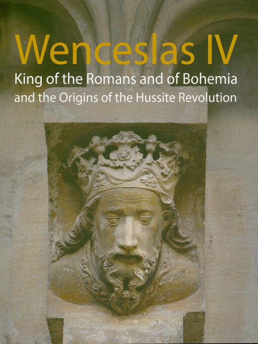 Wenceslas IV : King of the Romans and of Bohemia and the origins of the Hussite Revolution