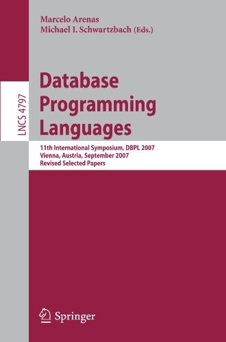 Database Programming Languages: 11th International Symposium, DBPL 2007, Vienna, Austria, September 23-24, 2007, Revised Selected Papers (Lecture ... Applications, incl. Internet/Web, and HCI)