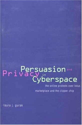 Persuasion and Privacy in Cyberspace: The Online Protests over Lotus MarketPlace and the Clipper Chip