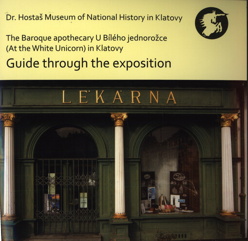 Guide through the exposition : The Baroque apothecary U Bílého jednorožce (At the White Unicorn) in Klatovy