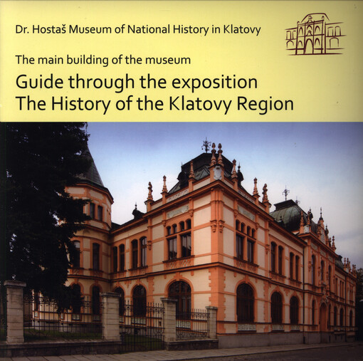 Guide through the exposition The History of the Klatovy region : Dr. Hostaš Museum of National History in Klatovy, the main building of the museum