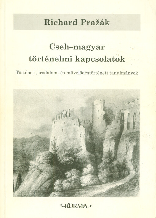 Cseh-magyar történelmi kapcsolatok : történeti, irodalmi- és művelődéstörténeti tanulmányok