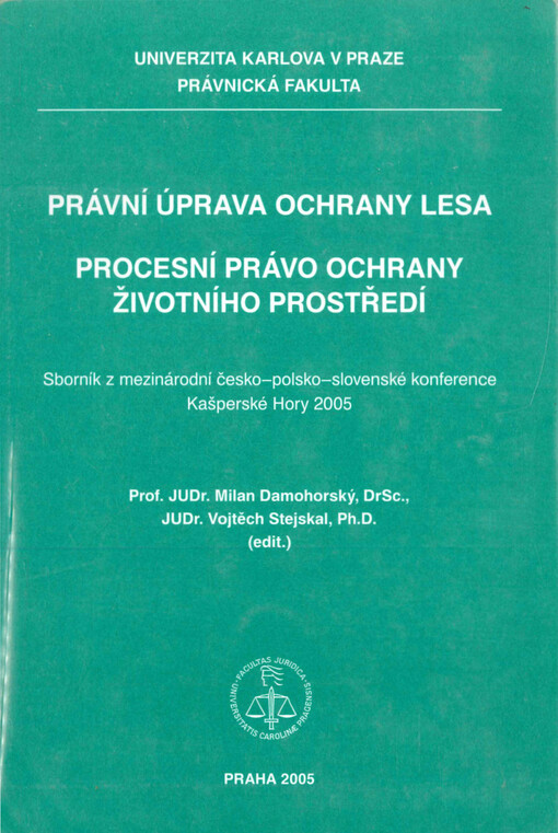 Právní úprava ochrany lesa ; Procesní právo ochrany životního prostředí : sborník z mezinárodní česko-polsko-slovenské konference, Kašperské Hory [8.-11.9.]2005