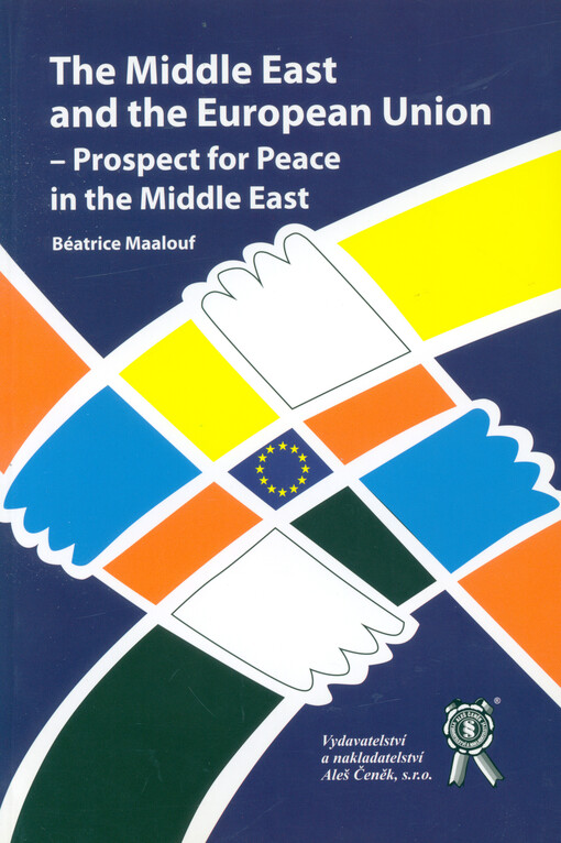 The Middle East and the European Union - Prospect for Peace in the Middle East : conference papers presented at the academic conference organised by the Centre for Middle Eastern Studies, Prague, Vysoká škola veřejné správy a mezinárodních vztahů v Praze, ... March 31, 2007