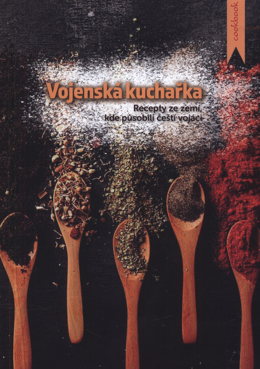 Vojenská kuchařka : recepty ze zemí, kde působili čeští vojáci = recipes from the countries where the Czech soldiers were deployed
