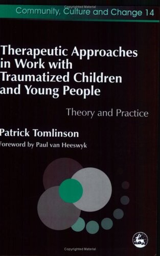 Therapeutic Approaches in Work with Traumatised Children and Young People: Theory and Practice (Therapeutic Communities)