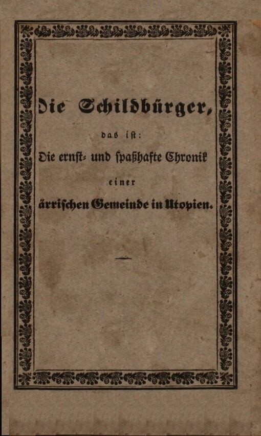 Die Schildbürger, das ist, Die ernst- und spaßhafte Chronik einer närrischen Gemeinde in Utopien :zur Erbauung und Ergötzung aus uralten Büchern ans Licht gebracht