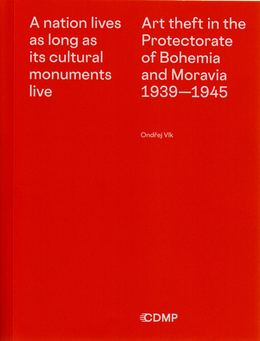 A nation lives as long as its cultural monuments live : art theft in the Protectorate of Bohemia and Moravia 1939-1945 : mechanisms, development, contexts