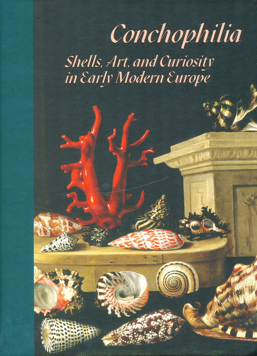 Conchophilia : shells, art, and curiosity in early modern Europe