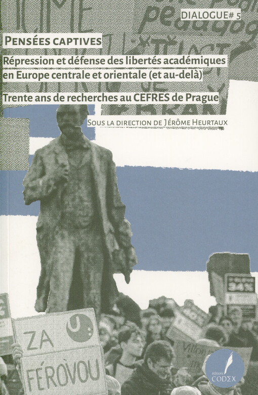 Pensées captives : Répression et défense des libertés académiques en Europe centrale et orientale (et au-delà) ; suivi de Trente ans de recherches au CEFRES de Prague