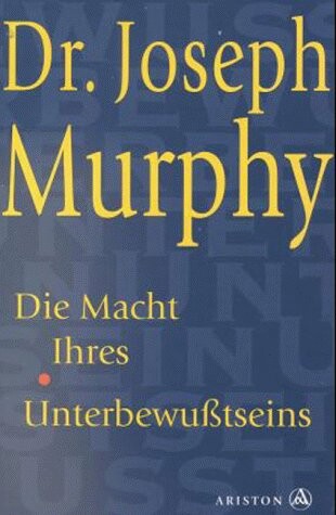 Die Macht Ihres Unterbewußtseins. Das Buch der inneren und äußeren Entfaltung.