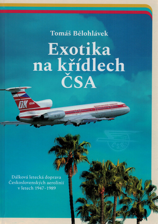 Exotika na křídlech ČSA : dálková letecká doprava Československých aerolinií v letech 1947-1989