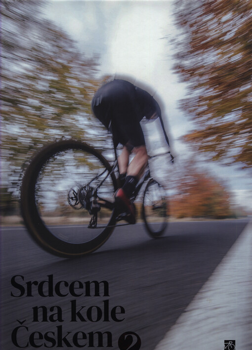 Srdcem na kole Českem : inspirace, sportovní motivace a chuť vyrazit do sedla s osobnostmi české cyklistiky