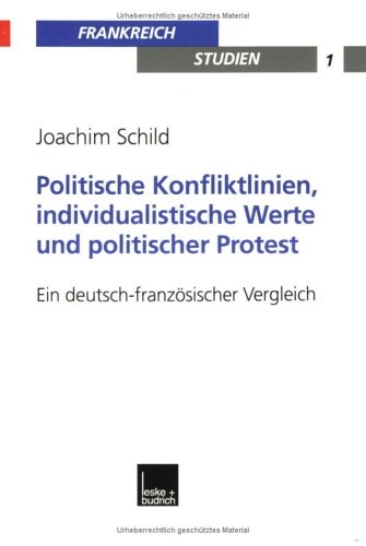 Politische Konfliktlinien, individualistische Werte und politischer Protest: Ein deutsch-franzosischer Vergleich (Frankreich-Studien) (German Edition)