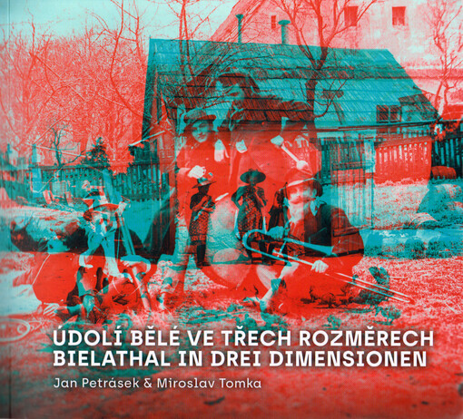 Údolí Bělé ve třech rozměrech : stereosnímky Rudolfa J. Kleina z okolí Jeseníku na přelomu 19. a 20. století = Bielathal in drei Dimensionen : Stereoaufnahmen aus der Umgebung von Jeseník von Rudolf J. Klein an der Wende vom 19. zum 20. Jahrhundert