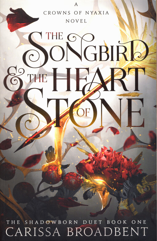 The songbird & the heart of stone : a crowns of Nyaxia novel. Book one, The Shadowborn duet