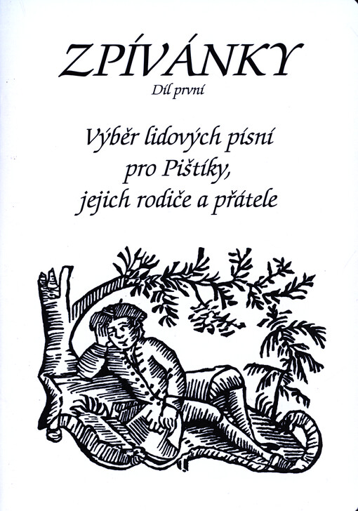 Zpívánky : výběr lidových písní pro Pištíky, jejich rodiče a přátele. Díl první