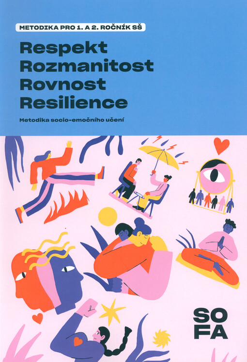 Respekt, rozmanitost, rovnost, resilience : metodika socio-emočního učení. Metodika pro 1. a 2. ročník SŠ