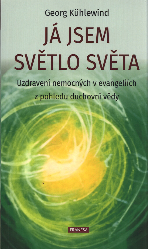 Já jsem světlo světa : uzdravení nemocných v evangeliích z pohledu duchovní vědy