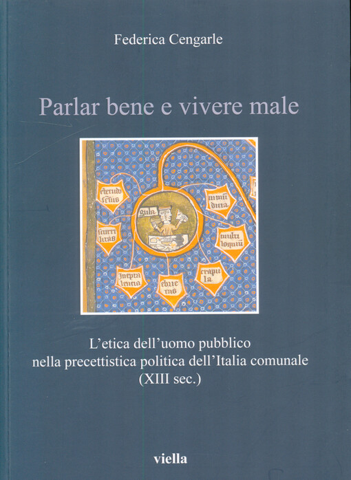 Parlar bene e vivere male : l'etica dell'uomo pubblico nella precettistica politica dell'Italia comunale (XIII sec.)