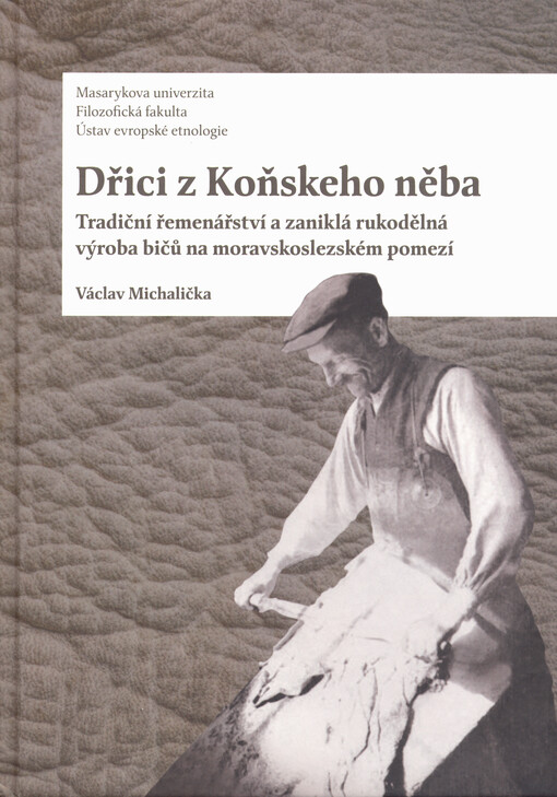 Dřici z Koňskeho něba : tradiční řemenářství a zaniklá rukodělná výroba bičů na moravskoslezském pomezí
