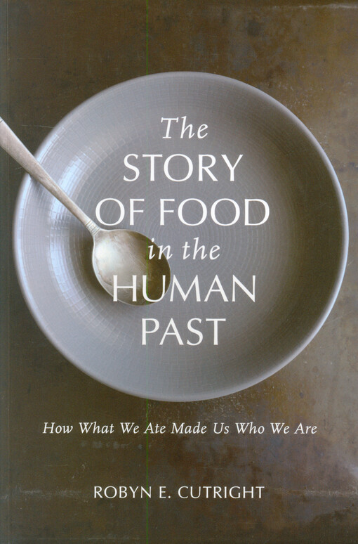 The story of food in the human past : how what we ate made us tho we are