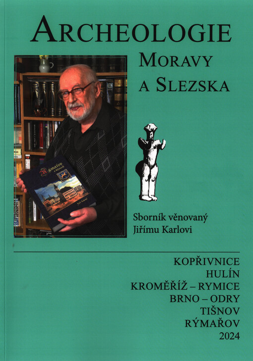 Archeologie Moravy a Slezska : sborník věnovaný Jiřímu Karlovi : Kopřivnice, Hulín, Kroměříž - Rymice, Brno - Odry, Tišnov, Rýmařov. XXIV. ročník