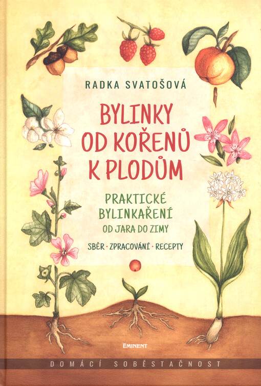 Bylinky od kořenů k plodům : praktické bylinkaření od jara do zimy : domácí soběstačnost