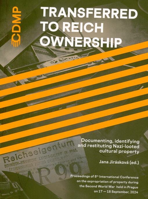 Transferred to Reich Ownership : documenting, identifying and restituting Nazi-looted cultural property : proceedings of the 8th international conference on the expropriation of property during the Second World War held in Prague on 17-18 September, 2024