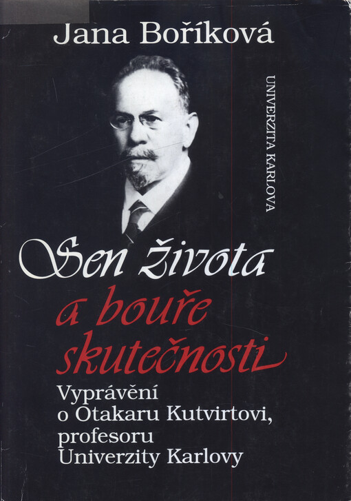 Sen života a bouře skutečnosti : vyprávění o Otakaru Kutvirtovi, profesoru Univerzity Karlovy