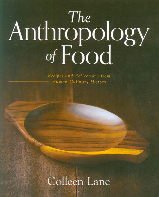 The anthropology of food : recipes and reflections from human culinary history