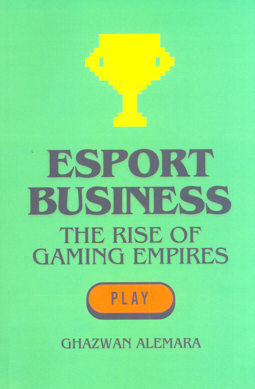 eSport business : the rise of gaming empires